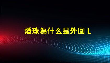 燈珠為什么是外圓 LED燈珠為什么會燒